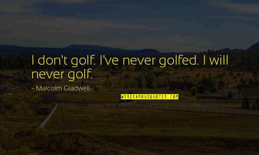 San Andreas Funny Quotes By Malcolm Gladwell: I don't golf. I've never golfed. I will San Andreas Funny Quotes By Malcolm Gladwell: I don't golf. I've never golfed. I will