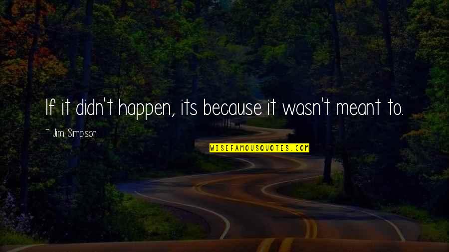 San Andreas Quotes By Jim Simpson: If it didn't happen, its because it wasn't