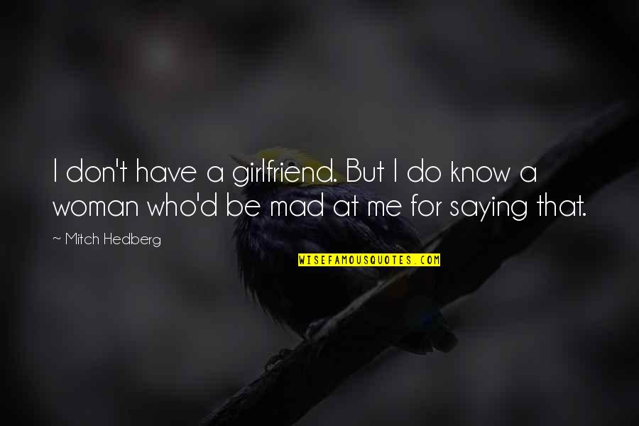 San Andreas Radio Quotes By Mitch Hedberg: I don't have a girlfriend. But I do