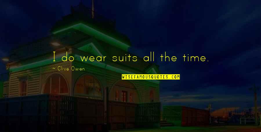 San Clemente Quotes By Clive Owen: I do wear suits all the time. San Clemente Quotes By Clive Owen: I do wear suits all the time.