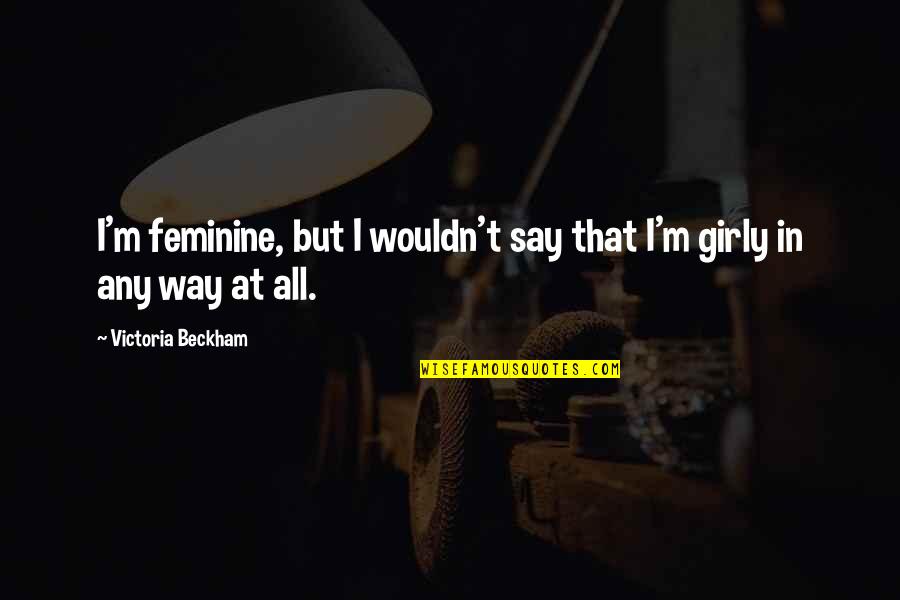 San Esteban Iguana Quotes By Victoria Beckham: I'm feminine, but I wouldn't say that I'm San Esteban Iguana Quotes By Victoria Beckham: I'm feminine, but I wouldn't say that I'm