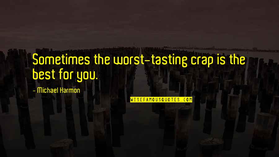 San Felipe Neri Quotes By Michael Harmon: Sometimes the worst-tasting crap is the best for