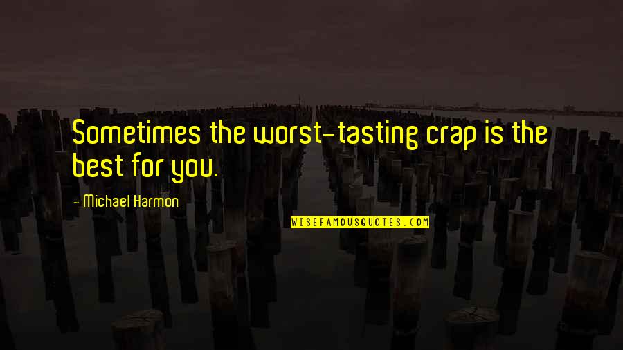 San Felipe Neri Quotes By Michael Harmon: Sometimes the worst-tasting crap is the best for San Felipe Neri Quotes By Michael Harmon: Sometimes the worst-tasting crap is the best for