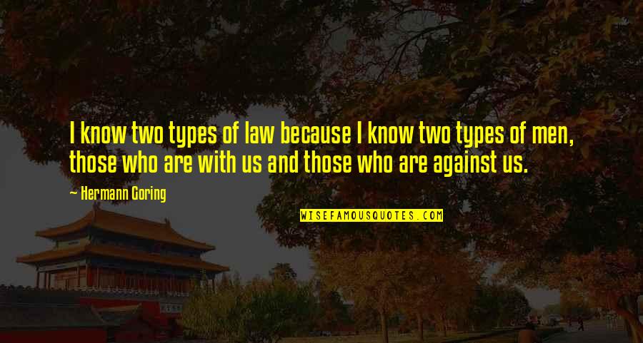 San Francesco Arezzo Quotes By Hermann Goring: I know two types of law because I San Francesco Arezzo Quotes By Hermann Goring: I know two types of law because I