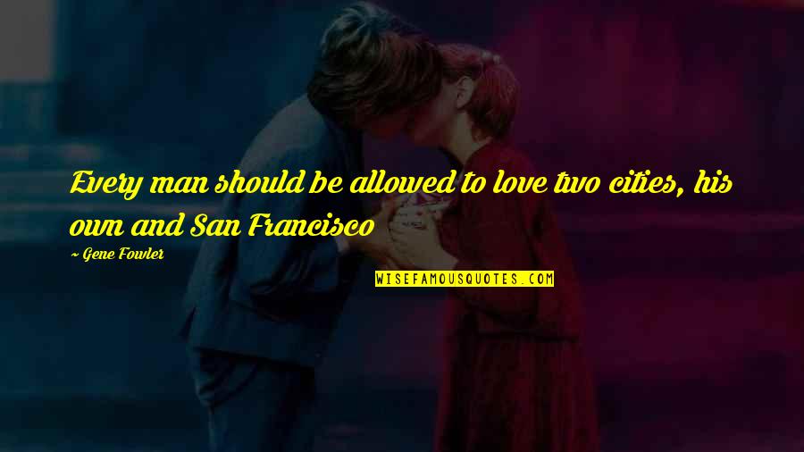 San Francisco Love Quotes By Gene Fowler: Every man should be allowed to love two