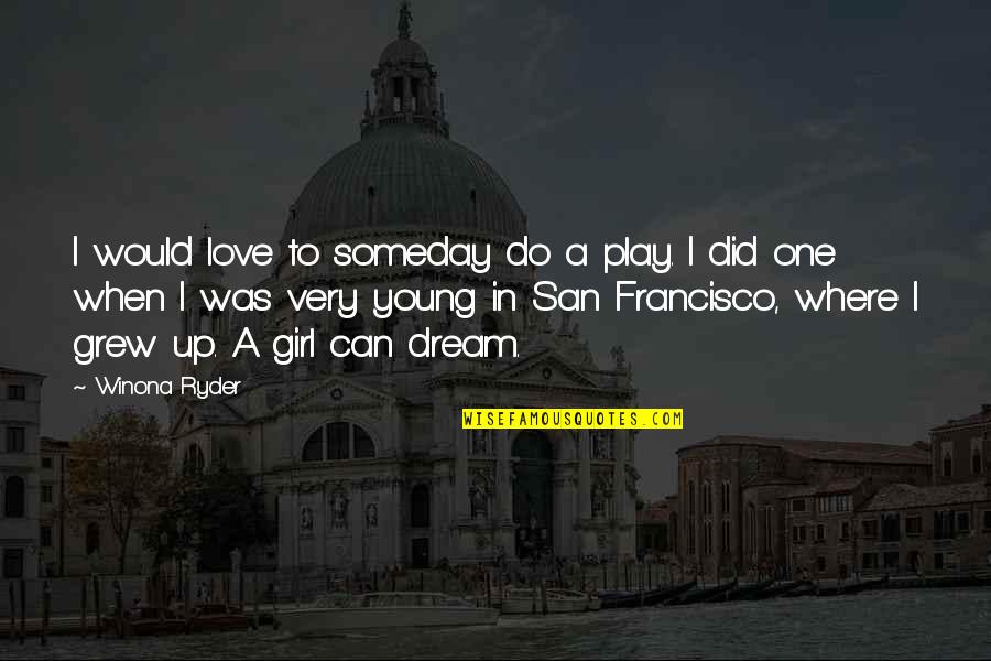 San Francisco Love Quotes By Winona Ryder: I would love to someday do a play.