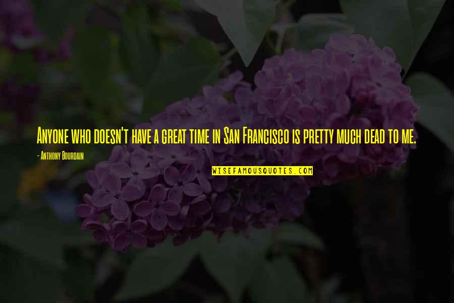 San Francisco Quotes By Anthony Bourdain: Anyone who doesn't have a great time in