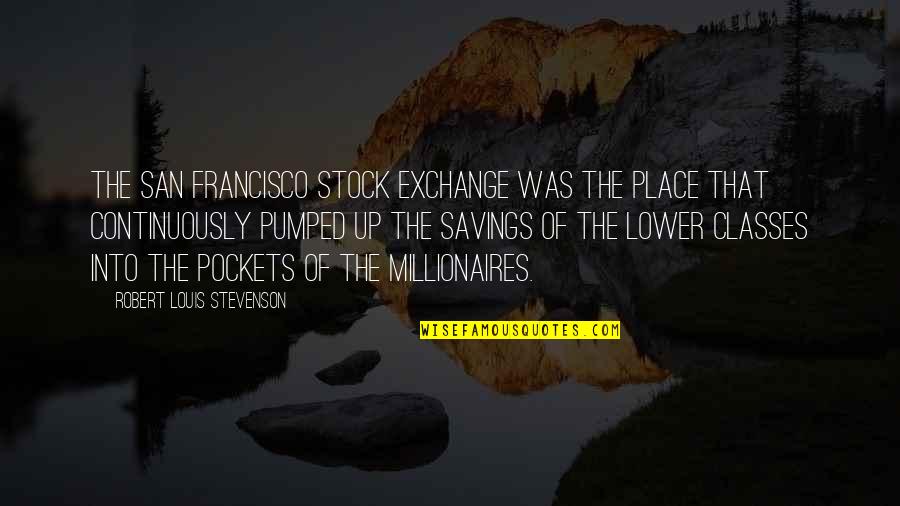 San Francisco Quotes By Robert Louis Stevenson: The San Francisco Stock Exchange was the place