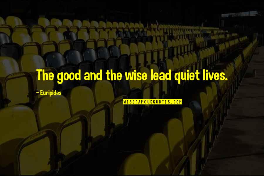 San Giorgio Ziti Quotes By Euripides: The good and the wise lead quiet lives. San Giorgio Ziti Quotes By Euripides: The good and the wise lead quiet lives.