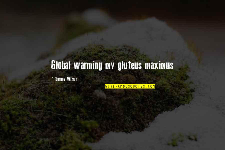 San Jordi Festival Quotes By Sammy Wilson: Global warming my gluteus maximus