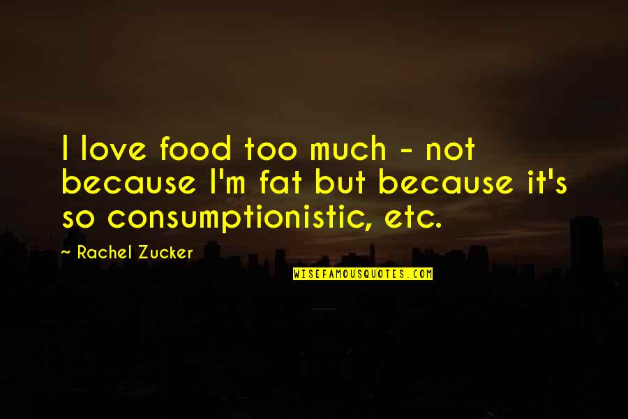 San Jordi In Espana Quotes By Rachel Zucker: I love food too much - not because San Jordi In Espana Quotes By Rachel Zucker: I love food too much - not because
