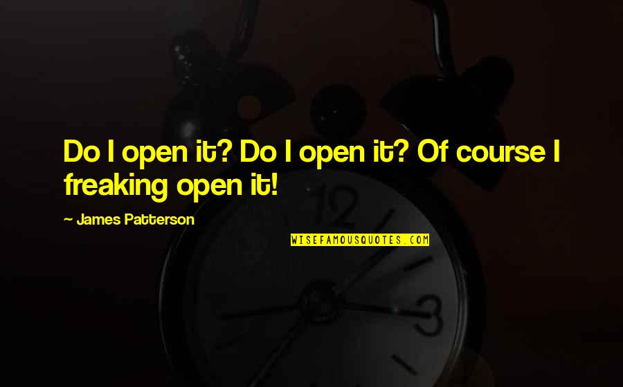 San Jorge University Quotes By James Patterson: Do I open it? Do I open it?