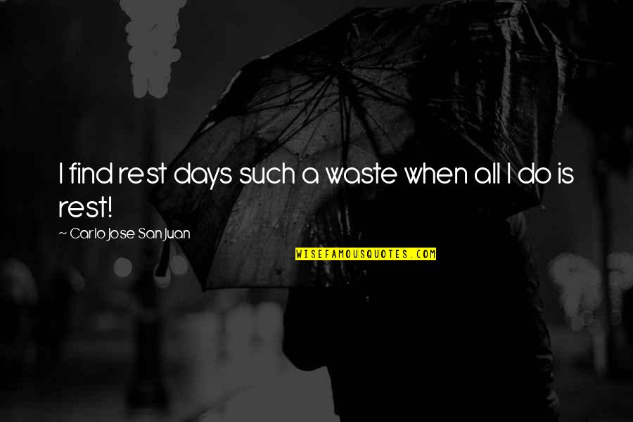 San Juan Quotes By Carlo Jose San Juan: I find rest days such a waste when San Juan Quotes By Carlo Jose San Juan: I find rest days such a waste when