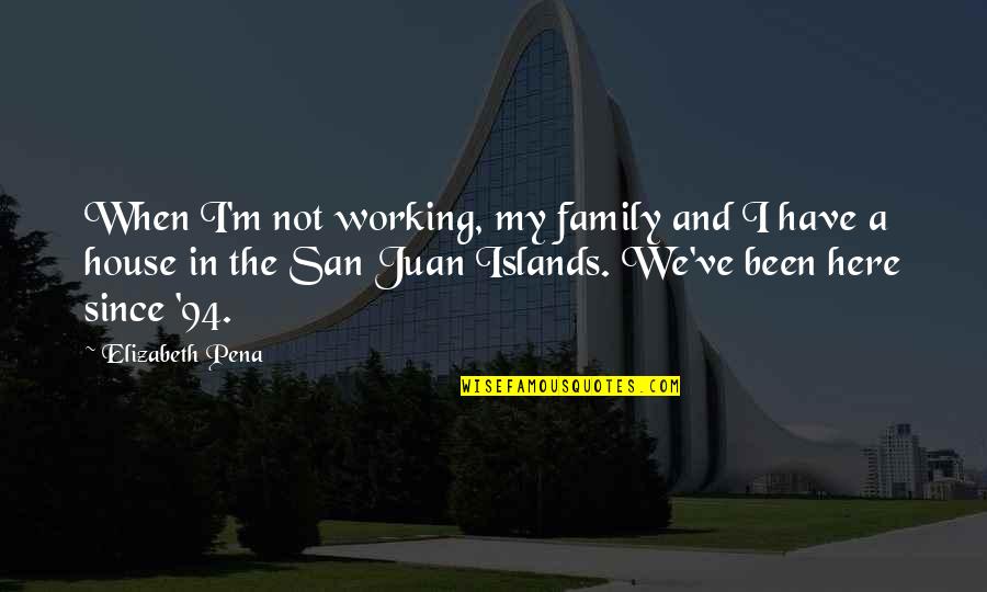 San Juan Quotes By Elizabeth Pena: When I'm not working, my family and I San Juan Quotes By Elizabeth Pena: When I'm not working, my family and I