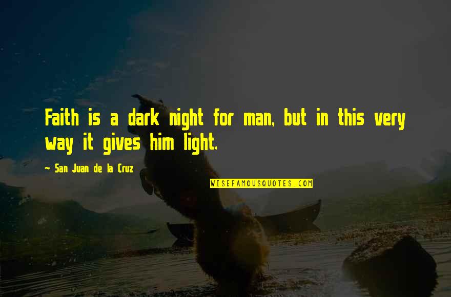 San Juan Quotes By San Juan De La Cruz: Faith is a dark night for man, but San Juan Quotes By San Juan De La Cruz: Faith is a dark night for man, but