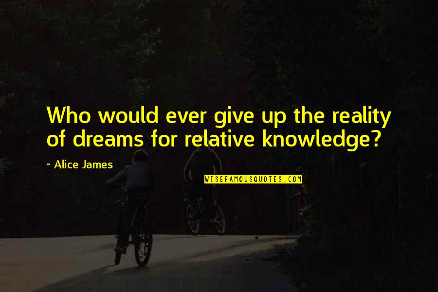 San Lorenzo Quotes By Alice James: Who would ever give up the reality of