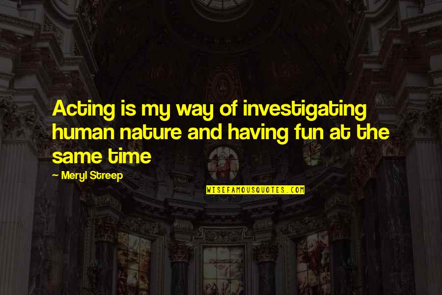 San Marino Quotes By Meryl Streep: Acting is my way of investigating human nature