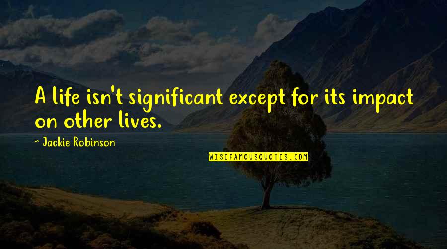 San Sebastian Quotes By Jackie Robinson: A life isn't significant except for its impact San Sebastian Quotes By Jackie Robinson: A life isn't significant except for its impact
