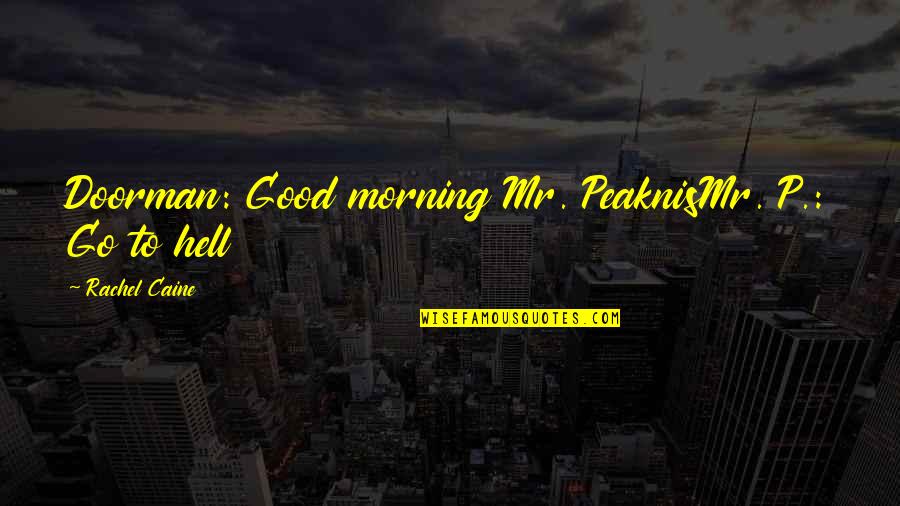 San Silvestre Church Quotes By Rachel Caine: Doorman: Good morning Mr. PeaknisMr. P.: Go to