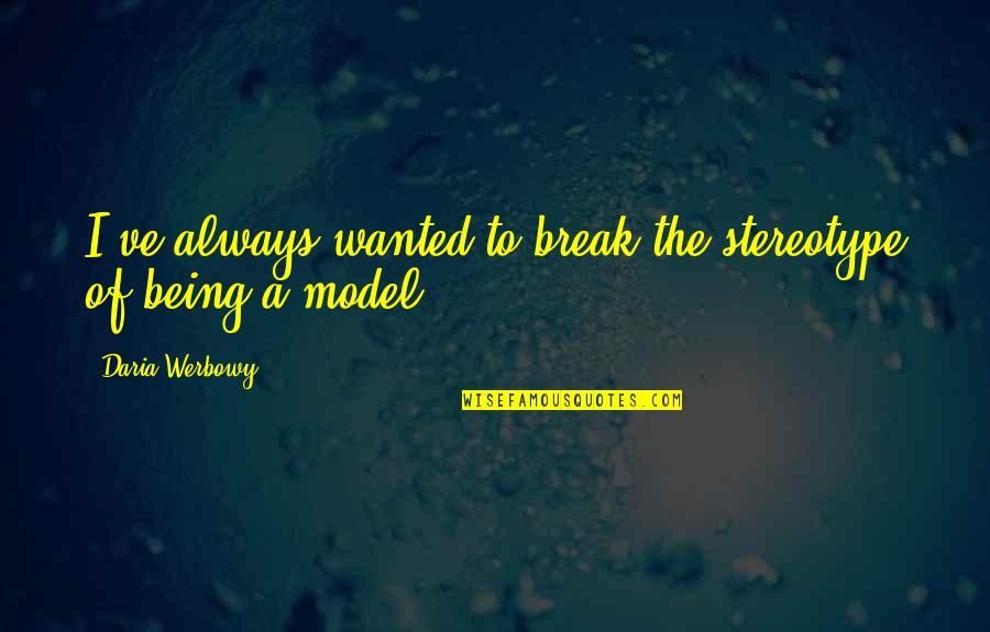 San Simone Quotes By Daria Werbowy: I've always wanted to break the stereotype of San Simone Quotes By Daria Werbowy: I've always wanted to break the stereotype of