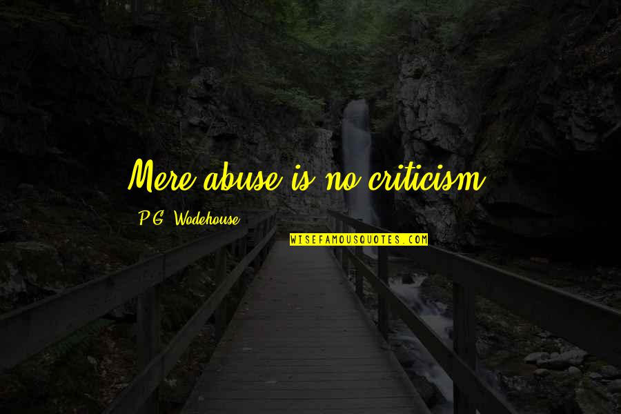 San Simone Quotes By P.G. Wodehouse: Mere abuse is no criticism. San Simone Quotes By P.G. Wodehouse: Mere abuse is no criticism.