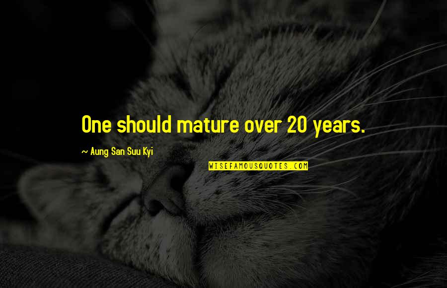San Suu Kyi Quotes By Aung San Suu Kyi: One should mature over 20 years. San Suu Kyi Quotes By Aung San Suu Kyi: One should mature over 20 years.
