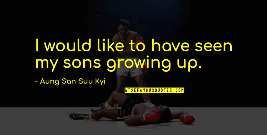 San Suu Kyi Quotes By Aung San Suu Kyi: I would like to have seen my sons San Suu Kyi Quotes By Aung San Suu Kyi: I would like to have seen my sons