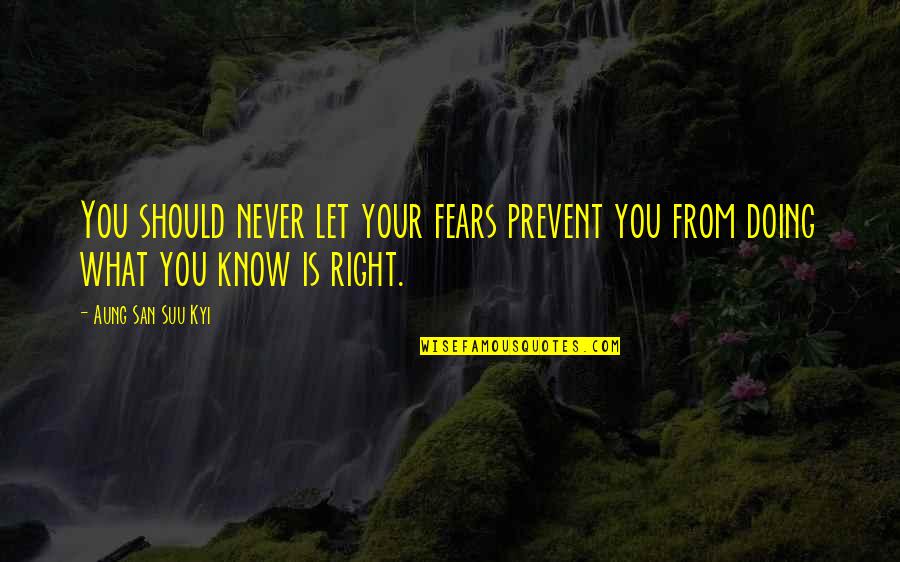 San Suu Kyi Quotes By Aung San Suu Kyi: You should never let your fears prevent you