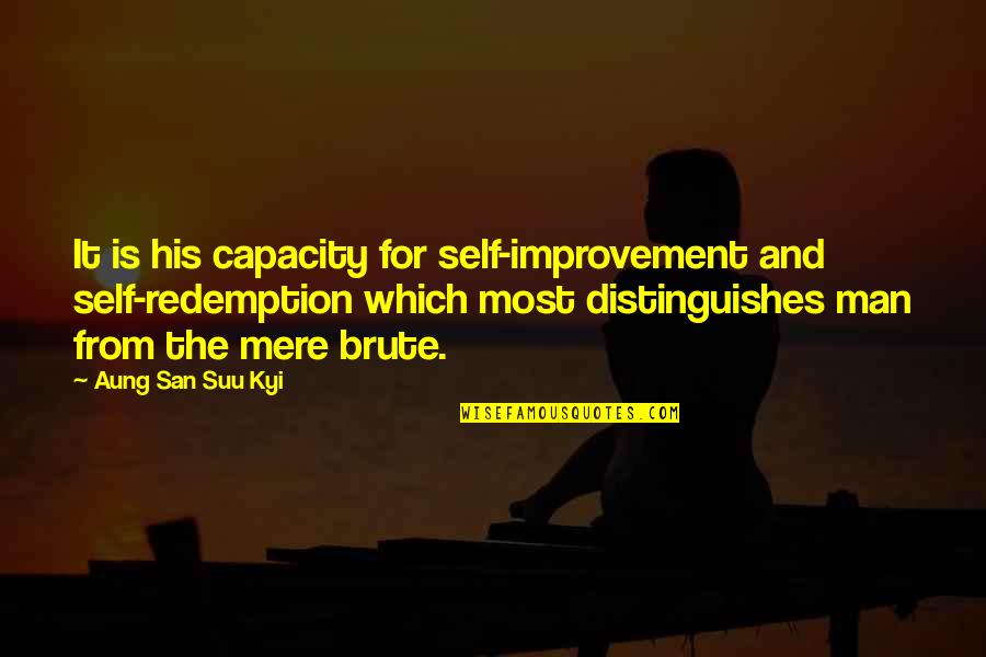 San Suu Kyi Quotes By Aung San Suu Kyi: It is his capacity for self-improvement and self-redemption San Suu Kyi Quotes By Aung San Suu Kyi: It is his capacity for self-improvement and self-redemption