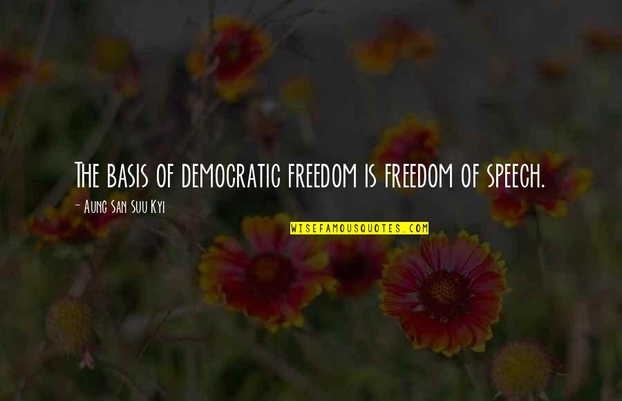San Suu Kyi Quotes By Aung San Suu Kyi: The basis of democratic freedom is freedom of San Suu Kyi Quotes By Aung San Suu Kyi: The basis of democratic freedom is freedom of