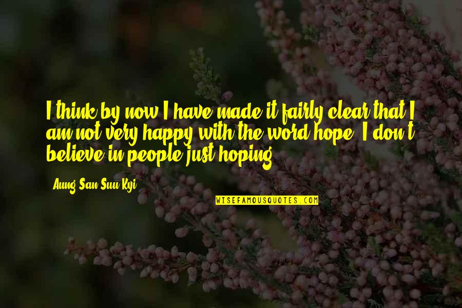 San Suu Kyi Quotes By Aung San Suu Kyi: I think by now I have made it