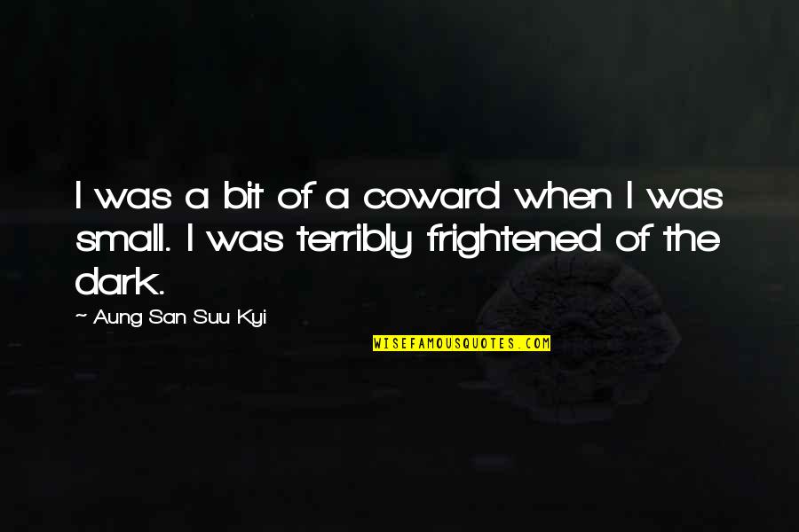 San Suu Kyi Quotes By Aung San Suu Kyi: I was a bit of a coward when