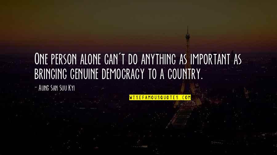 San Suu Kyi Quotes By Aung San Suu Kyi: One person alone can't do anything as important San Suu Kyi Quotes By Aung San Suu Kyi: One person alone can't do anything as important