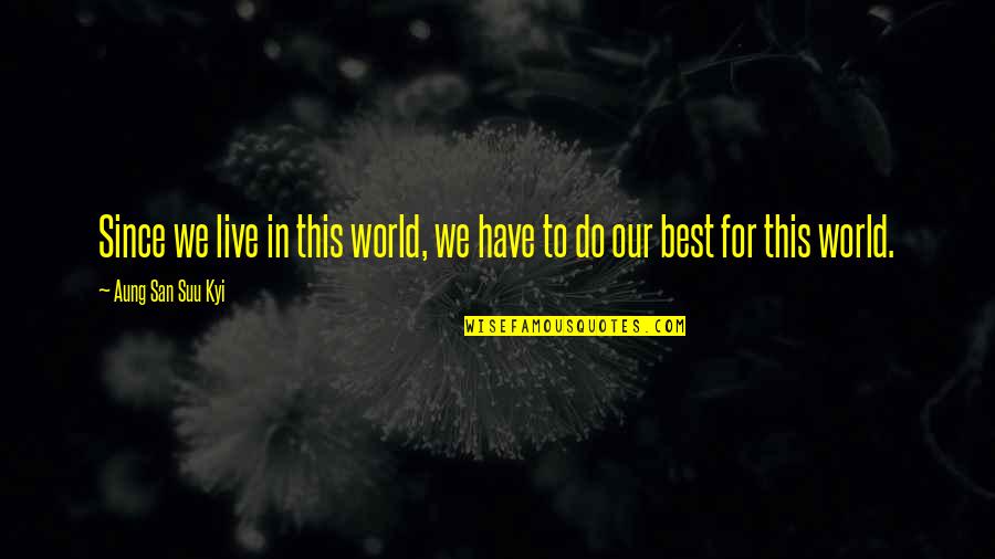 San Suu Kyi Quotes By Aung San Suu Kyi: Since we live in this world, we have San Suu Kyi Quotes By Aung San Suu Kyi: Since we live in this world, we have