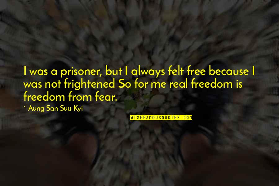 San Suu Kyi Quotes By Aung San Suu Kyi: I was a prisoner, but I always felt