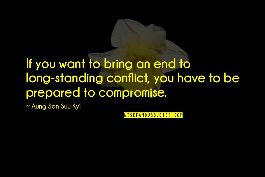 San Suu Kyi Quotes By Aung San Suu Kyi: If you want to bring an end to San Suu Kyi Quotes By Aung San Suu Kyi: If you want to bring an end to
