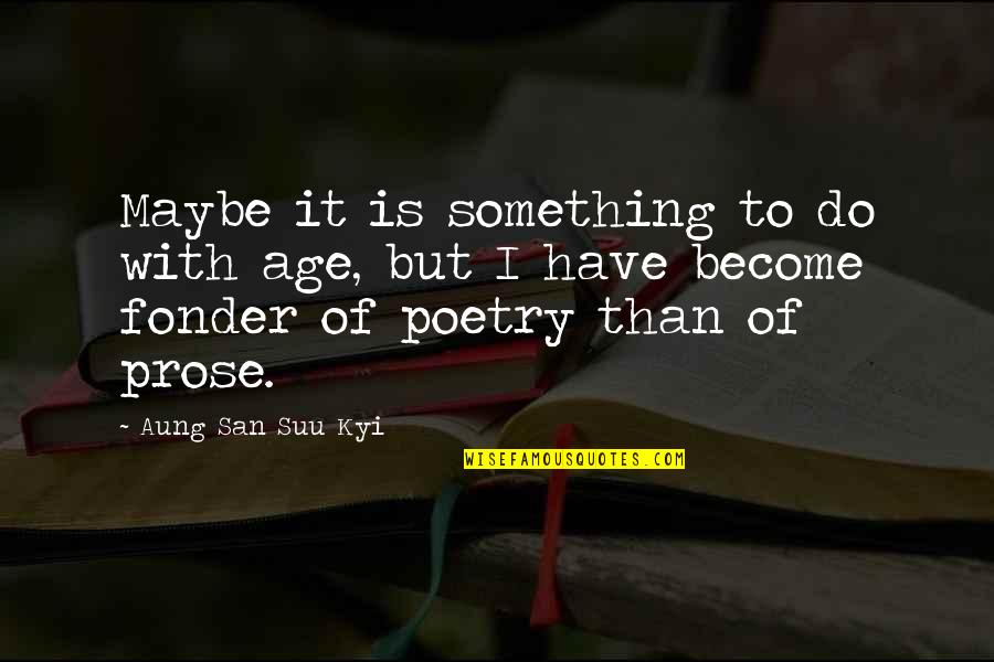 San Suu Kyi Quotes By Aung San Suu Kyi: Maybe it is something to do with age, San Suu Kyi Quotes By Aung San Suu Kyi: Maybe it is something to do with age,