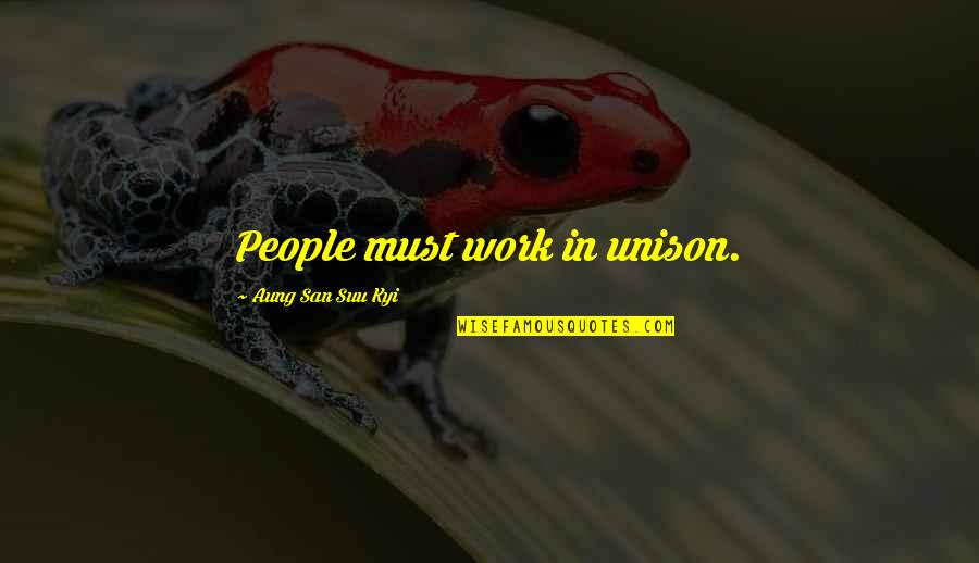 San Suu Kyi Quotes By Aung San Suu Kyi: People must work in unison. San Suu Kyi Quotes By Aung San Suu Kyi: People must work in unison.