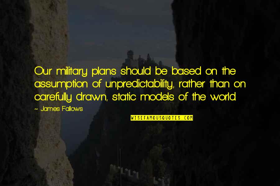 San Tsu Quotes By James Fallows: Our military plans should be based on the