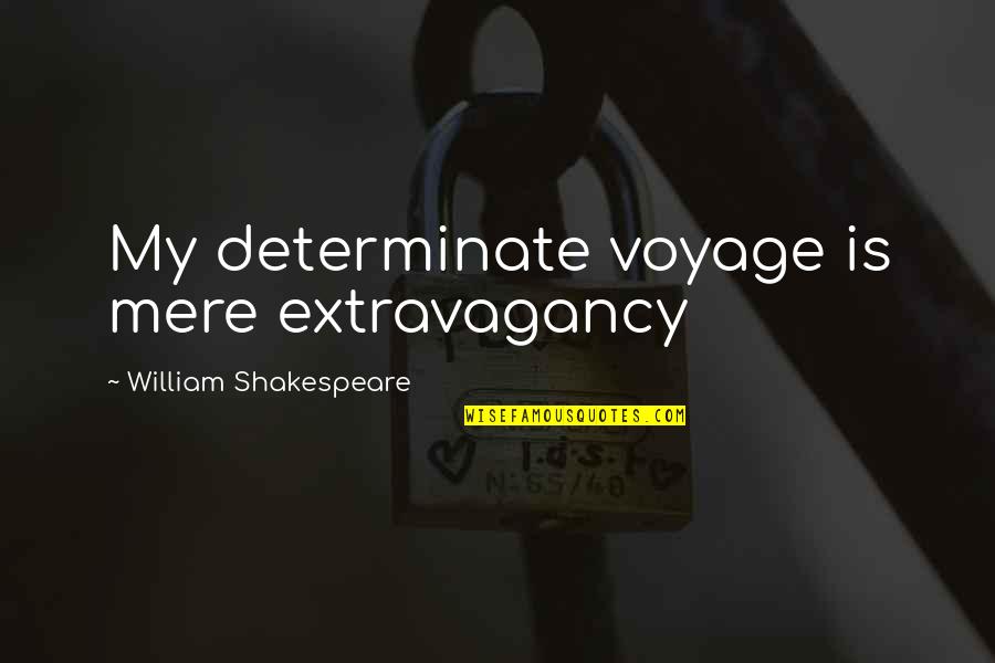 Sana Akin Ka Nalang Quotes By William Shakespeare: My determinate voyage is mere extravagancy Sana Akin Ka Nalang Quotes By William Shakespeare: My determinate voyage is mere extravagancy