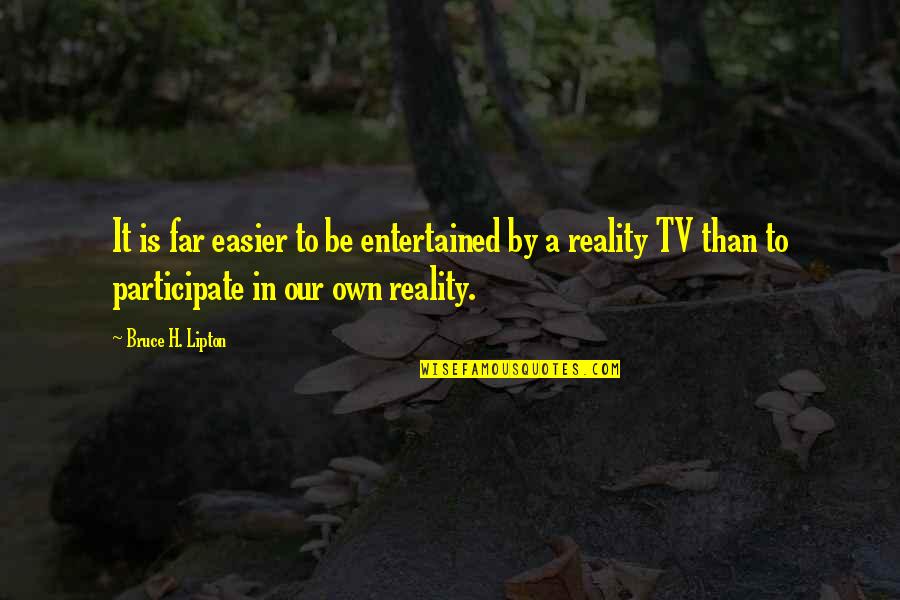 Sana Bata Na Lang Ako Quotes By Bruce H. Lipton: It is far easier to be entertained by Sana Bata Na Lang Ako Quotes By Bruce H. Lipton: It is far easier to be entertained by