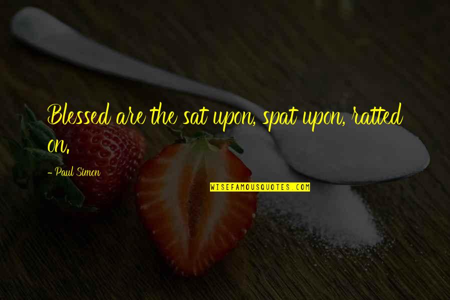 Sana Bata Na Lang Ako Quotes By Paul Simon: Blessed are the sat upon, spat upon, ratted