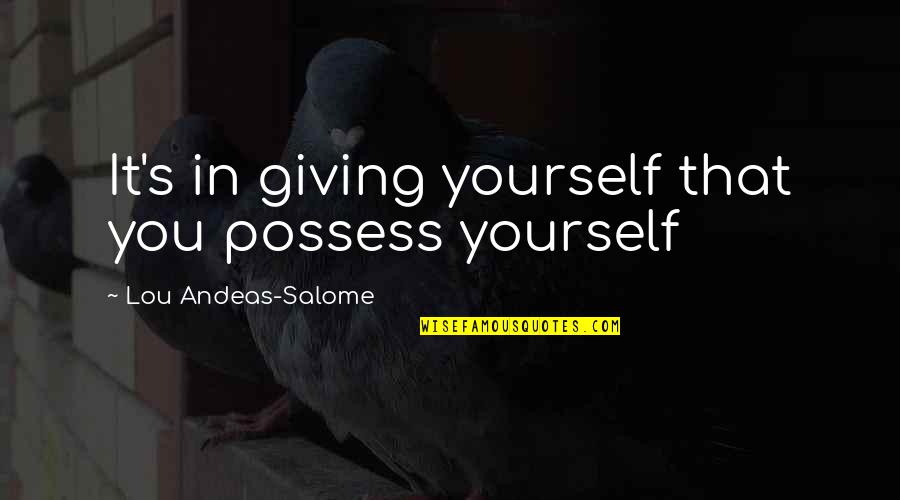 Sana Hangin Na Lang Ako Quotes By Lou Andeas-Salome: It's in giving yourself that you possess yourself Sana Hangin Na Lang Ako Quotes By Lou Andeas-Salome: It's in giving yourself that you possess yourself