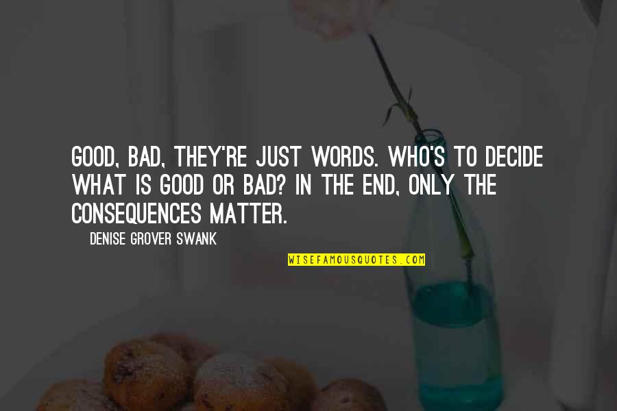 Sana Ikaw Na Lang Quotes By Denise Grover Swank: Good, bad, they're just words. Who's to decide Sana Ikaw Na Lang Quotes By Denise Grover Swank: Good, bad, they're just words. Who's to decide