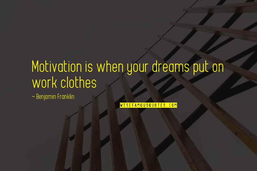 Sana Kahit Minsan Quotes By Benjamin Franklin: Motivation is when your dreams put on work Sana Kahit Minsan Quotes By Benjamin Franklin: Motivation is when your dreams put on work