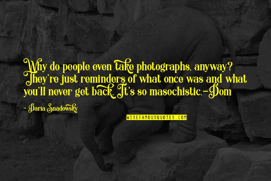 Sana Kahit Minsan Quotes By Daria Snadowsky: Why do people even take photographs, anyway? They're Sana Kahit Minsan Quotes By Daria Snadowsky: Why do people even take photographs, anyway? They're