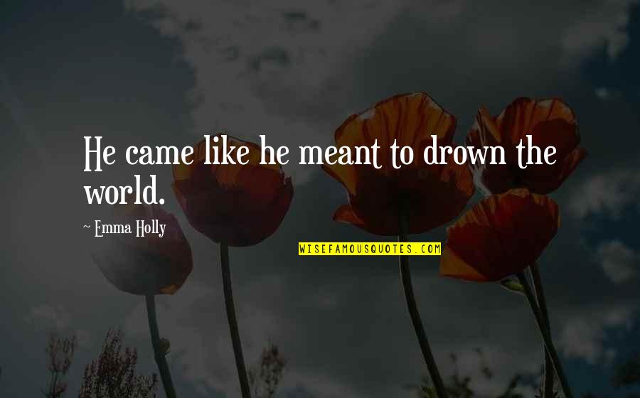 Sana Kahit Minsan Quotes By Emma Holly: He came like he meant to drown the Sana Kahit Minsan Quotes By Emma Holly: He came like he meant to drown the