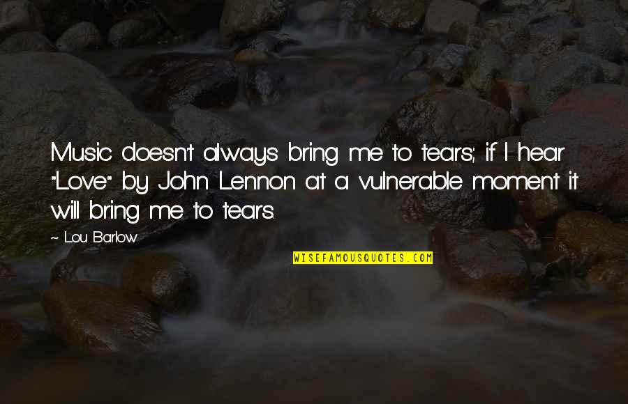 Sana Kahit Minsan Quotes By Lou Barlow: Music doesn't always bring me to tears; if Sana Kahit Minsan Quotes By Lou Barlow: Music doesn't always bring me to tears; if