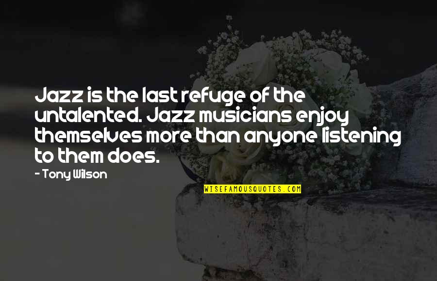 Sana Magbago Ka Na Quotes By Tony Wilson: Jazz is the last refuge of the untalented.