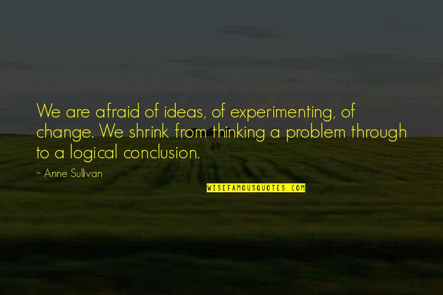 Sana Mahalin Mo Rin Ako Quotes By Anne Sullivan: We are afraid of ideas, of experimenting, of